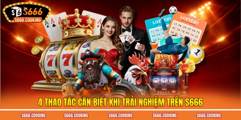 4 thao tác cần biết khi trải nghiệm trên S666