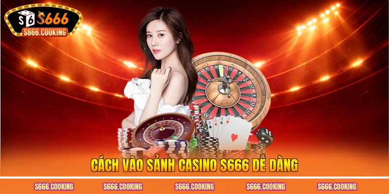 Cách vào sảnh casino S666 dễ dàng