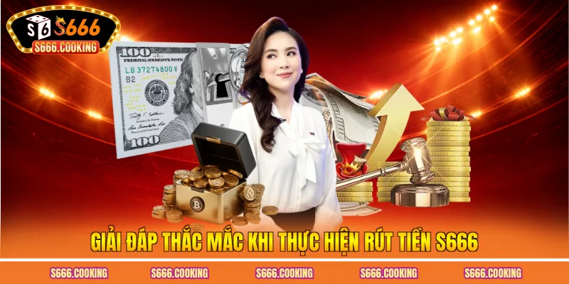 Giải đáp thắc mắc khi thực hiện rút tiền S666