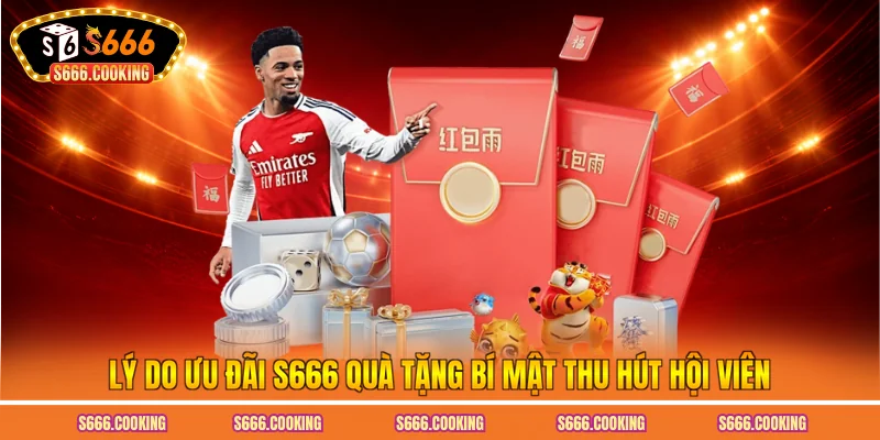 Lý do ưu đãi S666 quà tặng bí mật thu hút hội viên